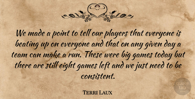 Terri Laux Quote About Beating, Eight, Games, Given, Left: We Made A Point To...