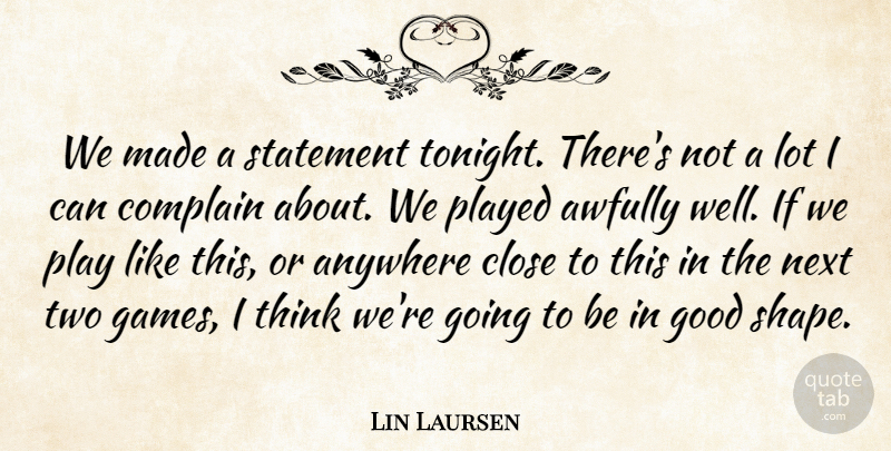 Lin Laursen Quote About Anywhere, Close, Complain, Good, Next: We Made A Statement Tonight...