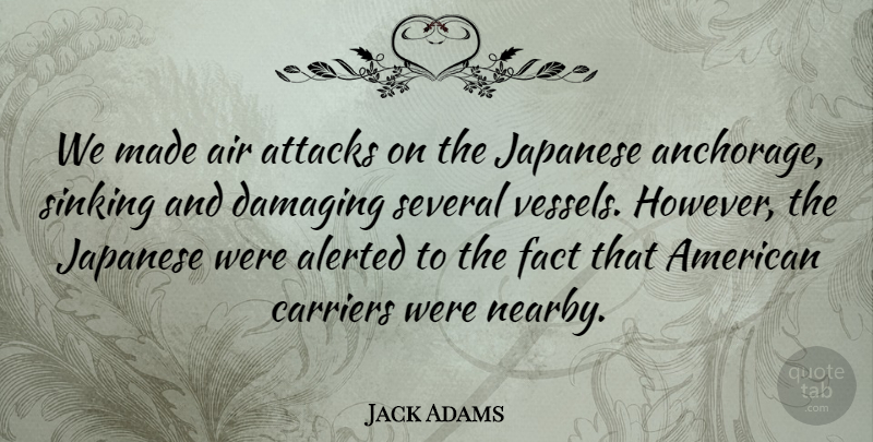 Jack Adams Quote About Air, Facts, Sinking: We Made Air Attacks On...