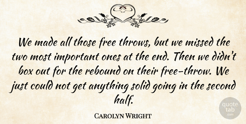 Carolyn Wright Quote About Box, Free, Missed, Rebound, Second: We Made All Those Free...