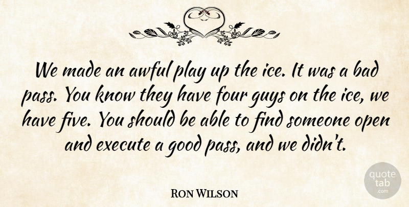 Ron Wilson Quote About Awful, Bad, Execute, Four, Good: We Made An Awful Play...