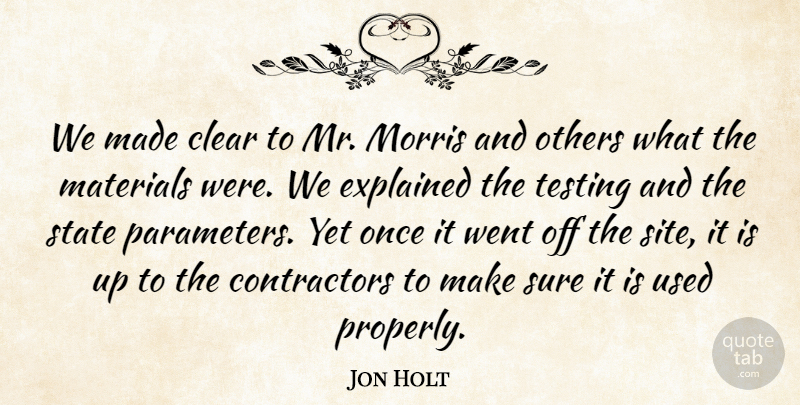 Jon Holt Quote About Clear, Explained, Materials, Morris, Others: We Made Clear To Mr...