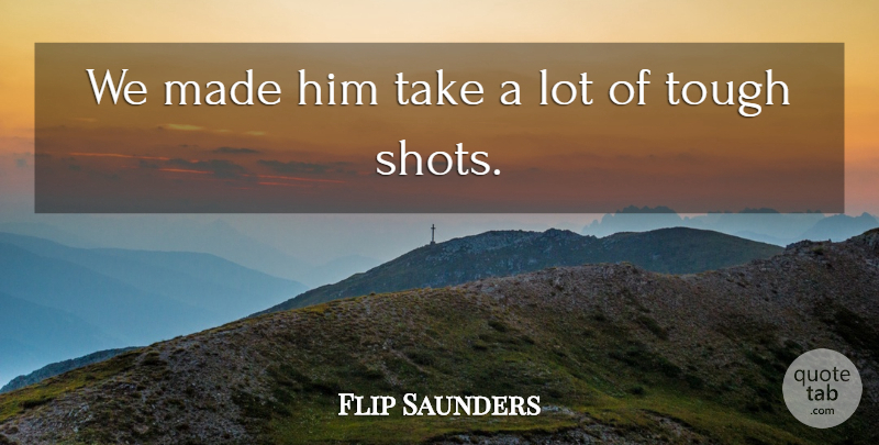 Flip Saunders Quote About Tough: We Made Him Take A...