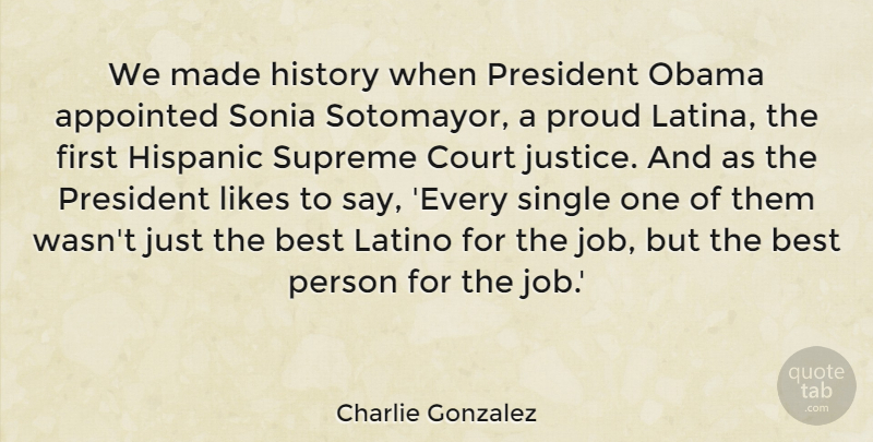 Charlie Gonzalez Quote About Jobs, Justice, President: We Made History When President...