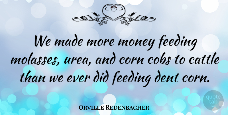 Orville Redenbacher Quote About Corn, More Money, Molasses: We Made More Money Feeding...