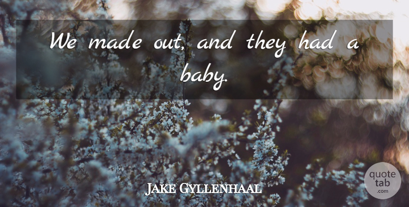 Jake Gyllenhaal Quote About Babies: We Made Out And They...
