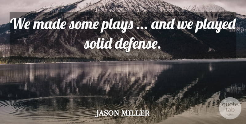 Jason Miller Quote About Played, Plays, Solid: We Made Some Plays And...