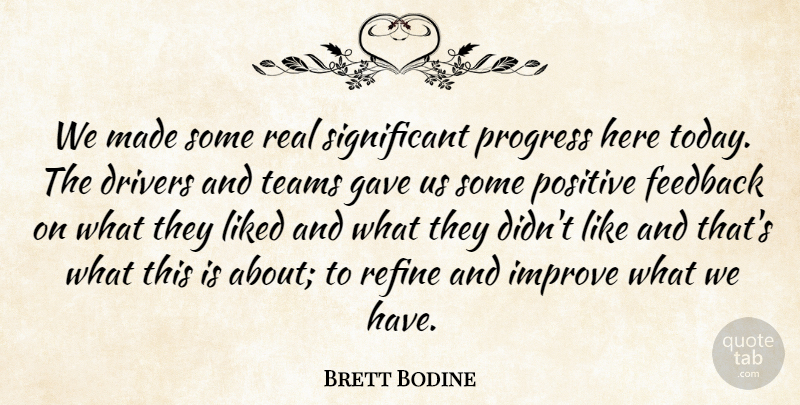 Brett Bodine Quote About Drivers, Feedback, Gave, Improve, Liked: We Made Some Real Significant...