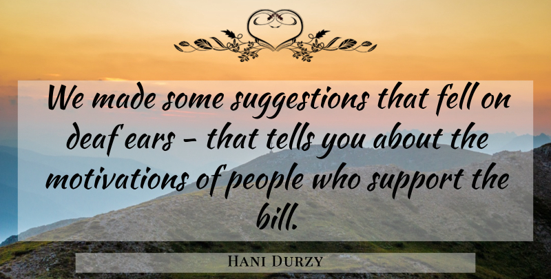Hani Durzy Quote About Deaf, Ears, Fell, People, Support: We Made Some Suggestions That...