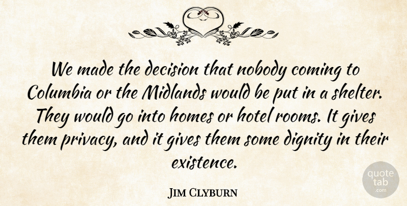 Jim Clyburn Quote About Columbia, Coming, Decision, Dignity, Gives: We Made The Decision That...