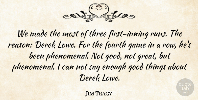 Jim Tracy Quote About Fourth, Game, Good, Three: We Made The Most Of...