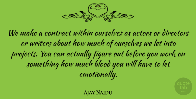 Ajay Naidu Quote About Blood, Actors, Directors: We Make A Contract Within...