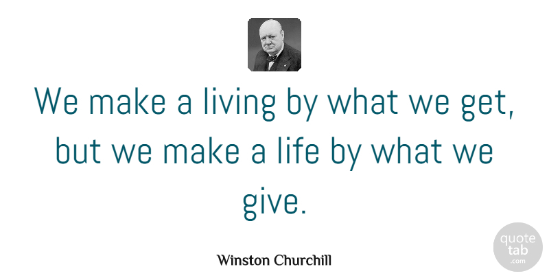 Winston Churchill Quote About Love, Inspirational, Life: We Make A Living By...