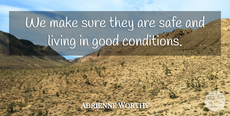 Adrienne Worthy Quote About Good, Living, Safe, Sure: We Make Sure They Are...