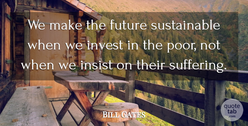 Bill Gates Quote About Success, Suffering, Poor: We Make The Future Sustainable...