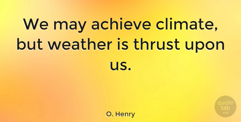 O. Henry Quote About Weather, May, Climate: We May Achieve Climate But...
