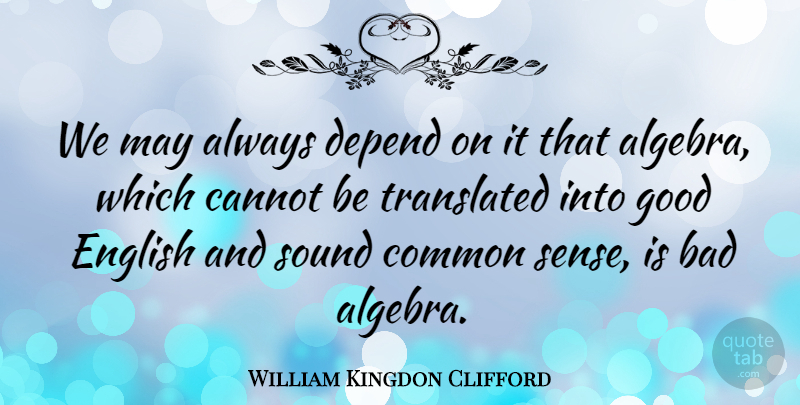 William Kingdon Clifford Quote About Common Sense, May, Sound: We May Always Depend On...