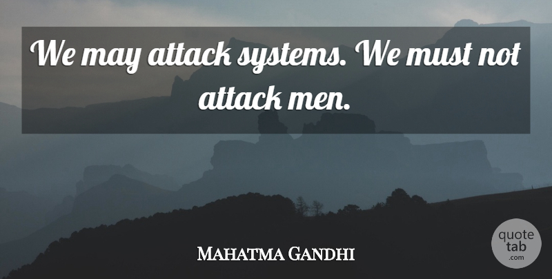 Mahatma Gandhi Quote About Men, May: We May Attack Systems We...
