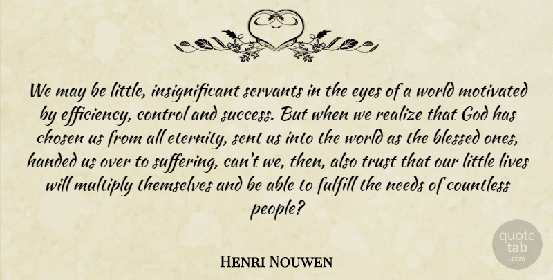 Henri Nouwen Quote About Blessed, Eye, People: We May Be Little Insignificant...