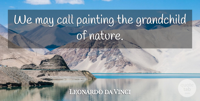 Leonardo da Vinci Quote About Grandchildren, May, Painting: We May Call Painting The...