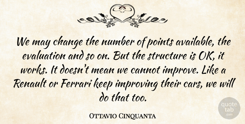Ottavio Cinquanta Quote About Cannot, Change, Evaluation, Ferrari, Improving: We May Change The Number...