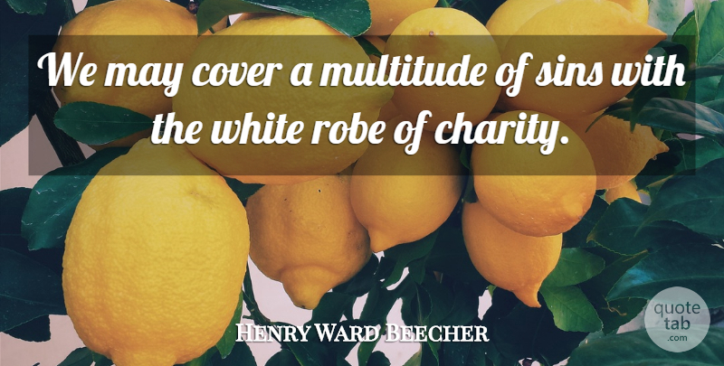 Henry Ward Beecher Quote About White, Charity, May: We May Cover A Multitude...