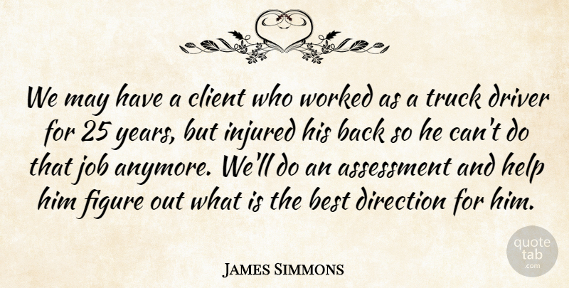 James Simmons Quote About Assessment, Best, Client, Direction, Driver: We May Have A Client...