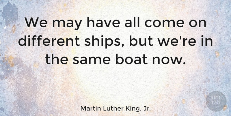 Martin Luther King, Jr. Quote About Inspirational, Inspiring, Meaningful: We May Have All Come...