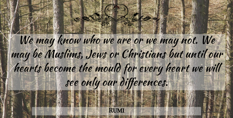 Rumi Quote About Christian, Spiritual, Heart: We May Know Who We...