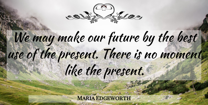 Maria Edgeworth Quote About Use, May, Moments: We May Make Our Future...