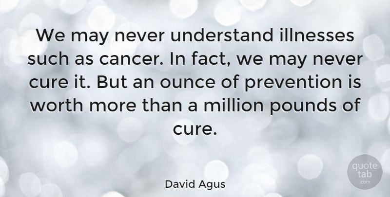 David Agus Quote About Cancer, May, Facts: We May Never Understand Illnesses...