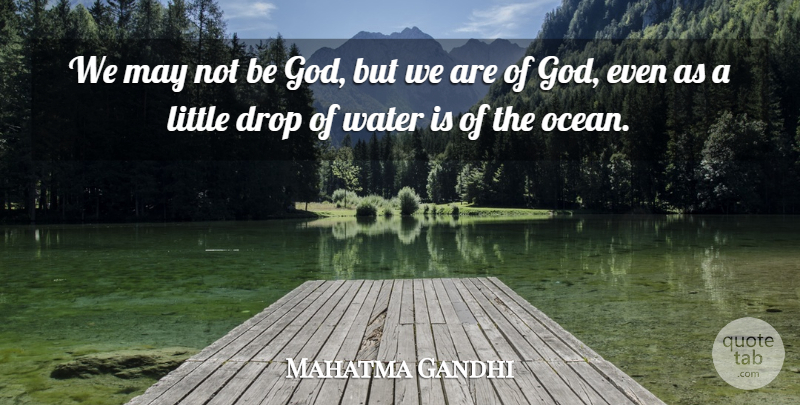 Mahatma Gandhi Quote About Ocean, Water, May: We May Not Be God...