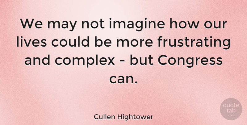 Cullen Hightower Quote About Life, Imagination, Political: We May Not Imagine How...