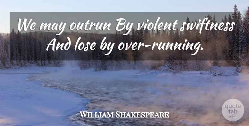 William Shakespeare Quote About Running, Swiftness, May: We May Outrun By Violent...