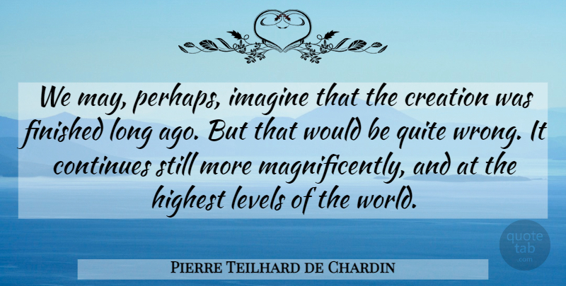 Pierre Teilhard de Chardin Quote About Long Ago, World, Levels: We May Perhaps Imagine That...