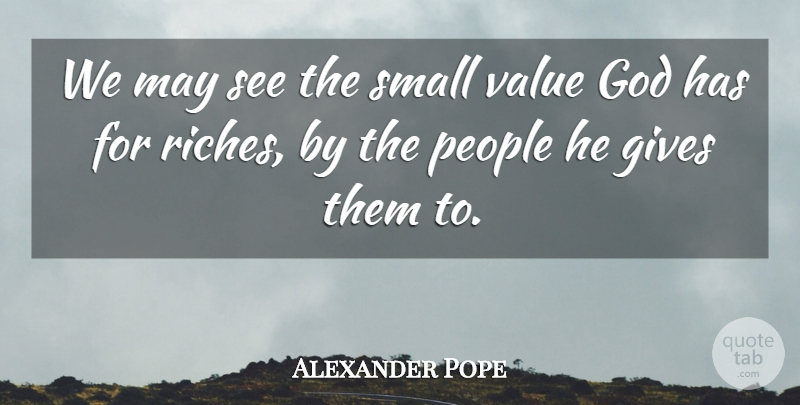 Alexander Pope Quote About Money, People, Giving: We May See The Small...