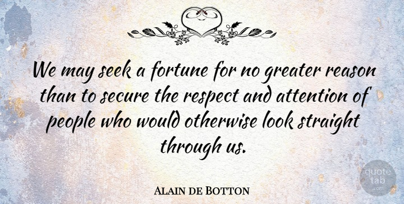 Alain de Botton Quote About People, Looks, Attention: We May Seek A Fortune...