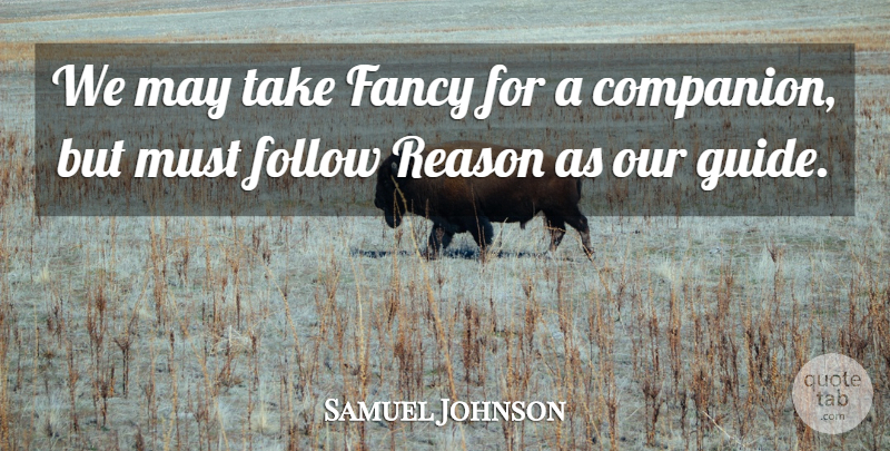 Samuel Johnson Quote About May, Fancy, Reason: We May Take Fancy For...