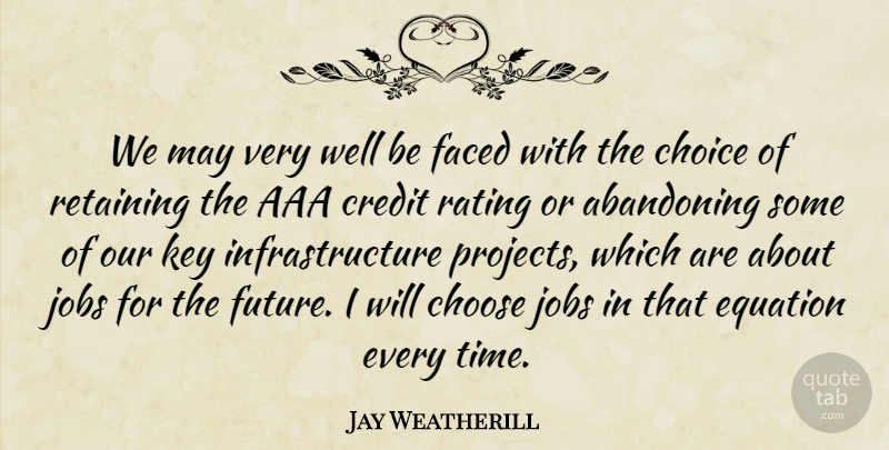 Jay Weatherill Quote About Abandoning, Choose, Credit, Equation, Faced: We May Very Well Be...