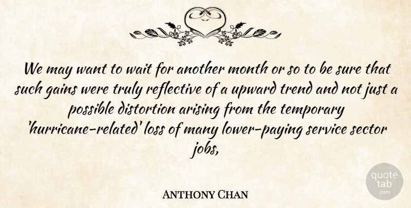 Anthony Chan Quote About Arising, Gains, Loss, Month, Possible: We May Want To Wait...