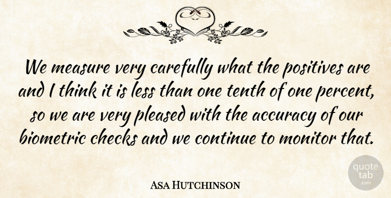 Asa Hutchinson Quote About Carefully, Checks, Continue, Less, Monitor: We Measure Very Carefully What...