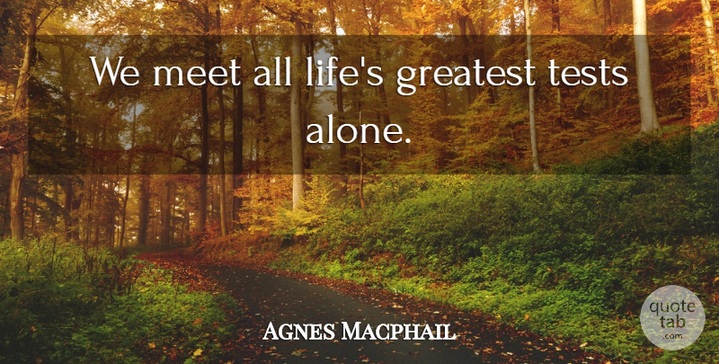 Agnes Macphail Quote About Tests: We Meet All Lifes Greatest...
