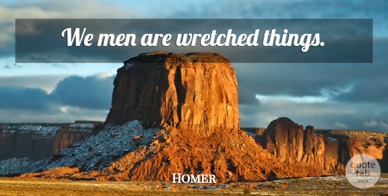 Homer Quote About Men, Wretched: We Men Are Wretched Things...
