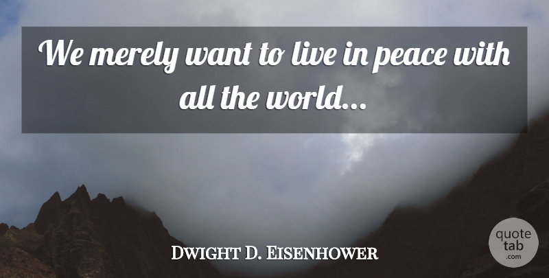 Dwight D. Eisenhower Quote About Want, World, Spirituality: We Merely Want To Live...