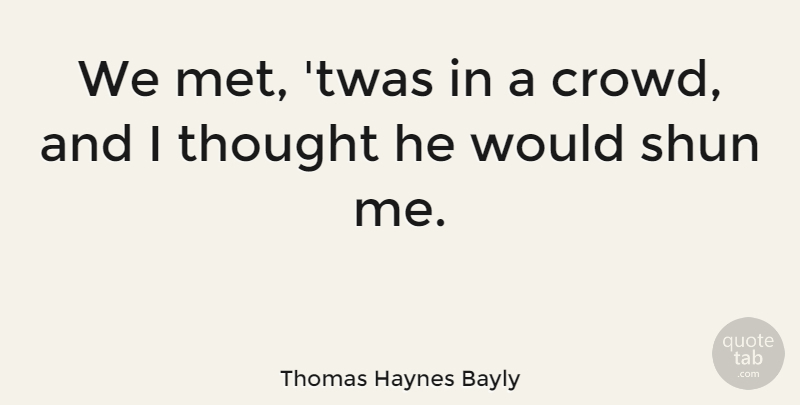 Thomas Haynes Bayly Quote About English Writer, Shun: We Met Twas In A...