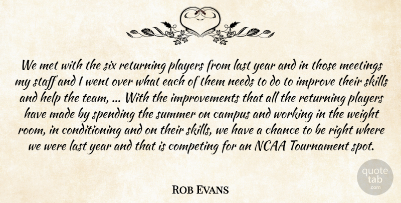 Rob Evans Quote About Campus, Chance, Competing, Help, Improve: We Met With The Six...