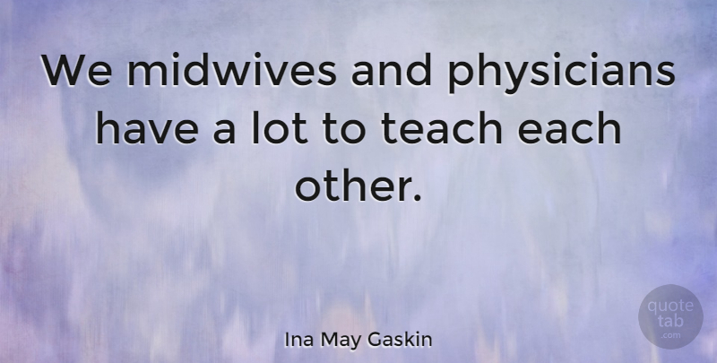 Ina May Gaskin Quote About undefined: We Midwives And Physicians Have...