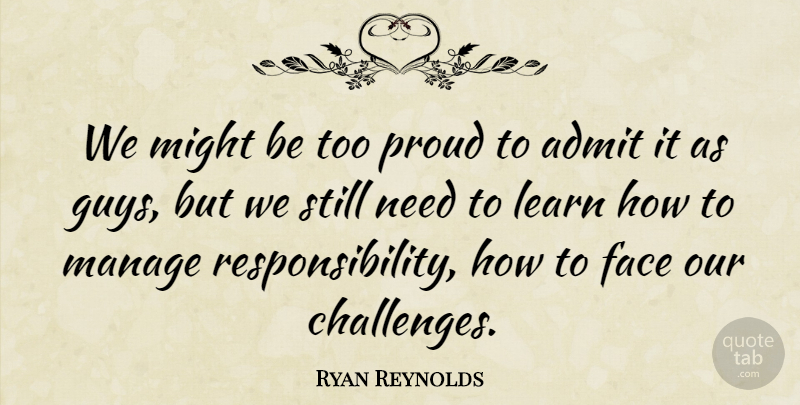 Ryan Reynolds Quote About Responsibility, Guy, Challenges: We Might Be Too Proud...