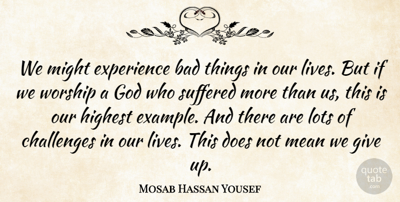 Mosab Hassan Yousef Quote About Bad, Experience, God, Highest, Lots: We Might Experience Bad Things...