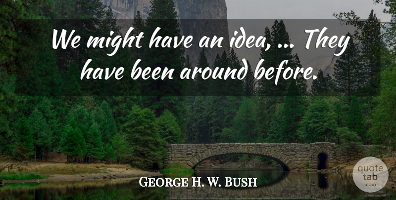 George H. W. Bush Quote About Might: We Might Have An Idea...